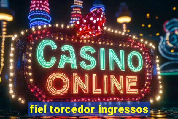 fiel torcedor ingressos